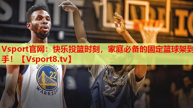 Vsport官網(wǎng)：快樂投籃時(shí)刻，家庭必備的固定籃球架到手！