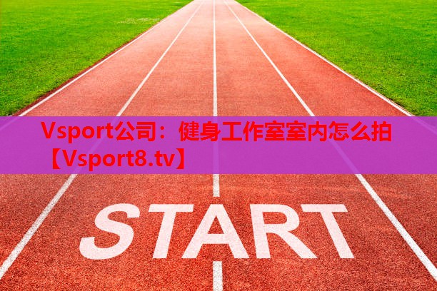 Vsport公司：健身工作室室內怎么拍