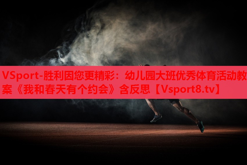 VSport-勝利因您更精彩：幼兒園大班優(yōu)秀體育活動(dòng)教案《我和春天有個(gè)約會(huì)》含反思