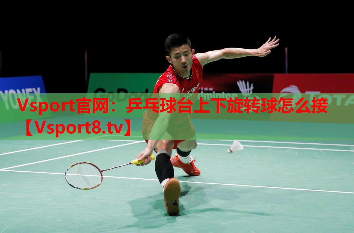 Vsport官網(wǎng)：乒乓球臺(tái)上下旋轉(zhuǎn)球怎么接