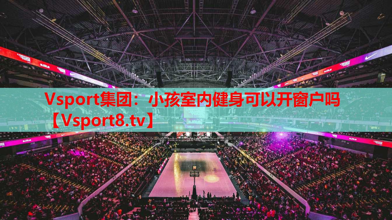 Vsport集團(tuán)：小孩室內(nèi)健身可以開窗戶嗎