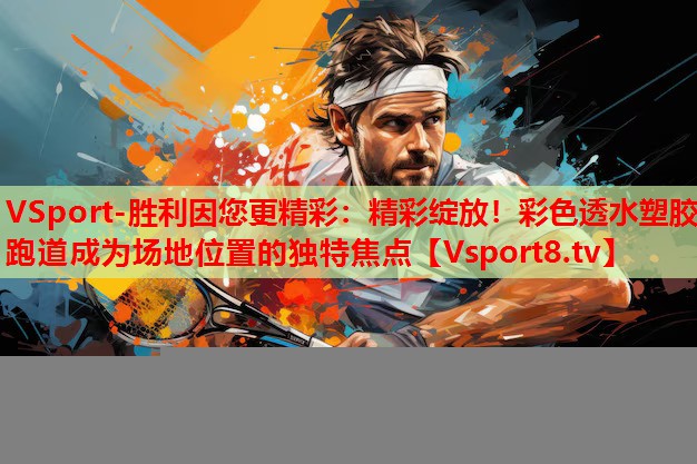 精彩綻放！彩色透水塑膠跑道成為場(chǎng)地位置的獨(dú)特焦點(diǎn)